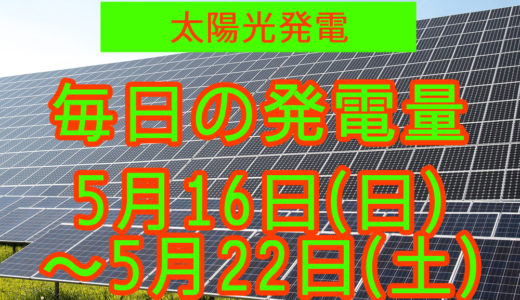 家庭用5.5kwの太陽光発電の毎日の発電量【2021年5月16日(日)～5月22日(土)】